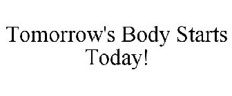 TOMORROW'S BODY STARTS TODAY!