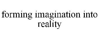 FORMING IMAGINATION INTO REALITY