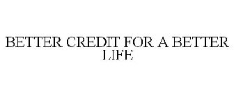 BETTER CREDIT FOR A BETTER LIFE