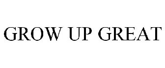 GROW UP GREAT