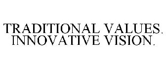 TRADITIONAL VALUES. INNOVATIVE VISION.