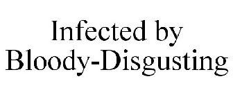 INFECTED BY BLOODY-DISGUSTING