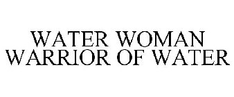 WATER WOMAN WARRIOR OF WATER