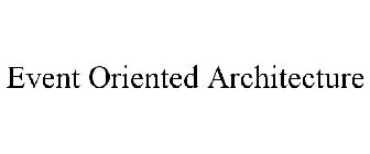 EVENT ORIENTED ARCHITECTURE