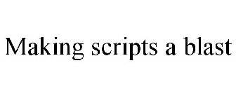 MAKING SCRIPTS A BLAST