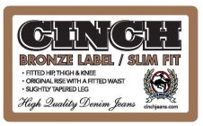 CINCH BRONZE LABEL / SLIM FIT HIGH QUALITY DENIM JEANS CINCH CINCHJEANS.COM FITTED HIP, THIGH & KNEE ORIGINAL RISE WITH A FITTED WAIST SLIGHTLY TAPERED LEG