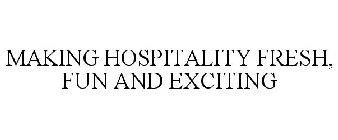 MAKING HOSPITALITY FRESH, FUN AND EXCITING