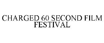 CHARGED 60 SECOND FILM FESTIVAL