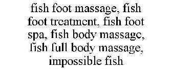 FISH FOOT MASSAGE, FISH FOOT TREATMENT, FISH FOOT SPA, FISH BODY MASSAGE, FISH FULL BODY MASSAGE, IMPOSSIBLE FISH