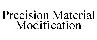 PRECISION MATERIAL MODIFICATION