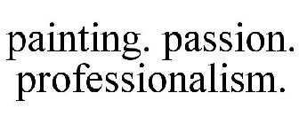 PAINTING. PASSION. PROFESSIONALISM.