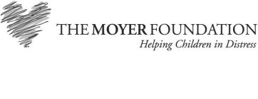 THE MOYER FOUNDATION HELPING CHILDREN IN DISTRESS