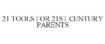 21 TOOLS FOR 21ST CENTURY PARENTS