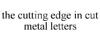 THE CUTTING EDGE IN CUT METAL LETTERS