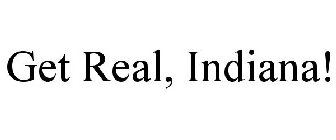 GET REAL, INDIANA!