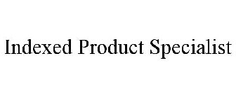 INDEXED PRODUCT SPECIALIST