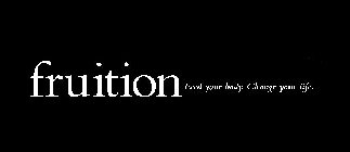 FRUITION FEED YOUR BODY. CHANGE YOUR LIFE.