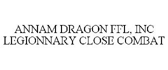ANNAM DRAGON FFL, INC LEGIONNARY CLOSE COMBAT