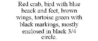 RED CRAB, BIRD WITH BLUE BEACK AND FEET, BROWN WINGS, TORTOISE GREEN WITH BLACK MARKINGS, MOSTLY ENCLOSED IN BLACK 3/4 CIRCLE.