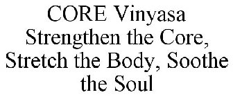 CORE VINYASA STRENGTHEN THE CORE, STRETCH THE BODY, SOOTHE THE SOUL
