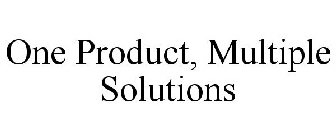 ONE PRODUCT, MULTIPLE SOLUTIONS