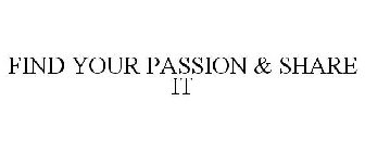 FIND YOUR PASSION & SHARE IT