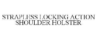 STRAPLESS LOCKING ACTION SHOULDER HOLSTER