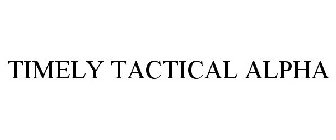 TIMELY TACTICAL ALPHA