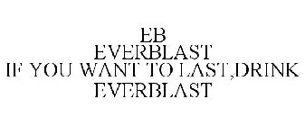 EB EVERBLAST IF YOU WANT TO LAST,DRINK EVERBLAST
