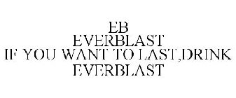 EB EVERBLAST IF YOU WANT TO LAST,DRINK EVERBLAST