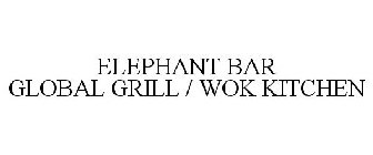 ELEPHANT BAR GLOBAL GRILL / WOK KITCHEN