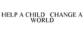 HELP A CHILD  CHANGE A WORLD