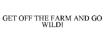 GET OFF THE FARM AND GO WILD!