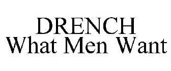 DRENCH WHAT MEN WANT