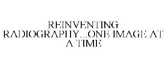 REINVENTING RADIOGRAPHY...ONE IMAGE AT A TIME