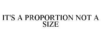 IT'S A PROPORTION NOT A SIZE