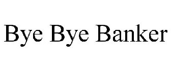 BYE BYE BANKER