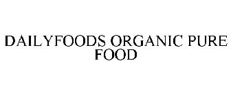DAILYFOODS ORGANIC PURE FOOD
