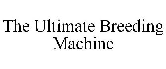 THE ULTIMATE BREEDING MACHINE