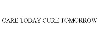 CARE TODAY CURE TOMORROW