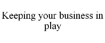 KEEPING YOUR BUSINESS IN PLAY