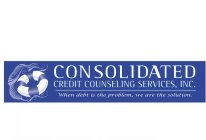 CONSOLIDATED CREDIT COUNSELING SERVICES, INC. WHEN DEBT IS THE PROBLEM, WE ARE THE SOLUTION.