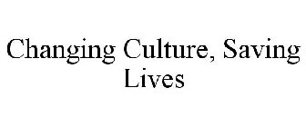 CHANGING CULTURE, SAVING LIVES
