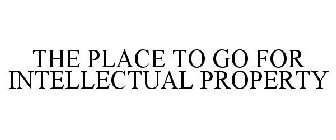 THE PLACE TO GO FOR INTELLECTUAL PROPERTY