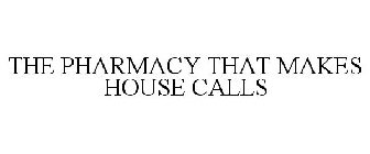 THE PHARMACY THAT MAKES HOUSE CALLS