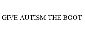 GIVE AUTISM THE BOOT!