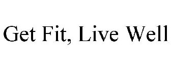 GET FIT, LIVE WELL