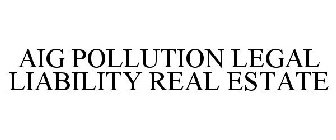 AIG POLLUTION LEGAL LIABILITY REAL ESTATE
