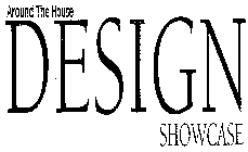 AROUND THE HOUSE DESIGN SHOWCASE