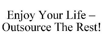 ENJOY YOUR LIFE - OUTSOURCE THE REST!